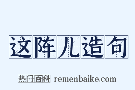 这阵儿造句是什么意思的图片